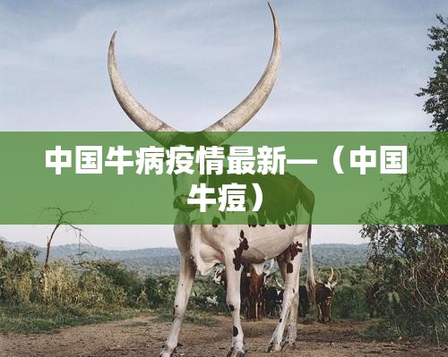 中国牛病疫情最新—（中国牛痘）