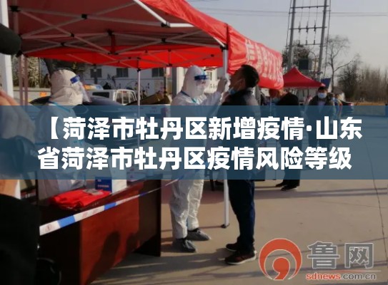 【菏泽市牡丹区新增疫情·山东省菏泽市牡丹区疫情风险等级】 【菏泽市牡丹区新增疫情·山东省菏泽市牡丹区疫情风险等级】
