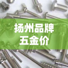 扬州品牌五金价格行情网:扬州五金建材市场在哪里 扬州品牌五金价格行情网:扬州五金建材市场在哪里