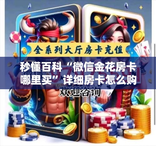 秒懂百科“微信金花房卡哪里买”详细房卡怎么购买教程