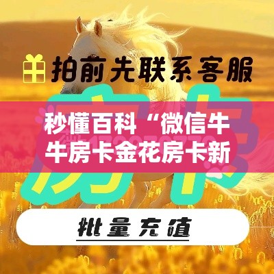 秒懂百科“微信牛牛房卡金花房卡新道游房卡	”房卡详细充值