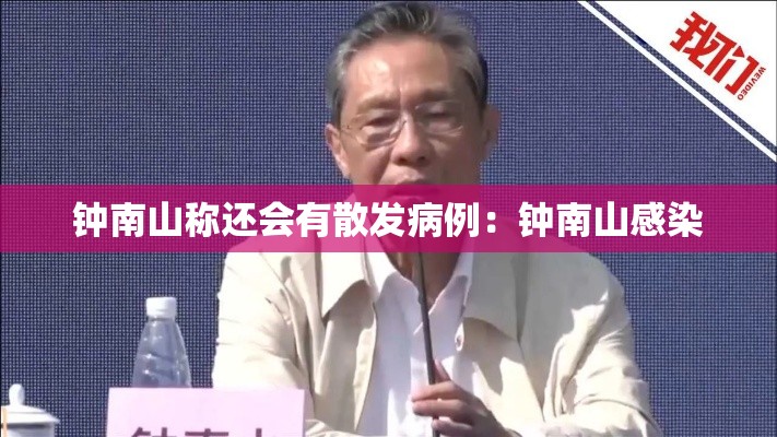 钟南山称还会有散发病例：钟南山感染