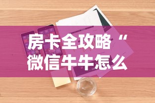 房卡全攻略“微信牛牛怎么充值房卡	”详细房卡使用教程