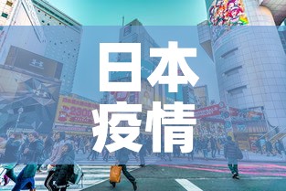 日本疫情最新增—（日本疫情最新增加）