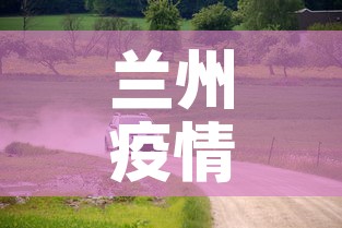 兰州疫情公路最新情况—(兰州疫情道路情况) 兰州疫情公路最新情况—(兰州疫情道路情况)