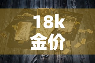 18k金价多钱一克：18k金价多少钱一克