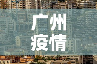广州疫情最新29号公寓：广州疫情最新29号公寓消息