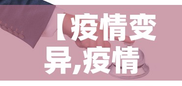 【疫情变异,疫情变异病毒最新消息】 【疫情变异,疫情变异病毒最新消息】