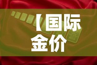 【国际金价和国内金价滞后·国际金价比国内金价高】 【国际金价和国内金价滞后·国际金价比国内金价高】