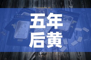 五年后黄金价还是大葱价›5年后黄金预计最少多少一克 五年后黄金价还是大葱价›5年后黄金预计最少多少一克