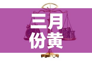 三月份黄金价格：2025年3月金价一览表