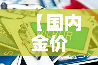 【国内金价比国际金价低,国内金价比国际金价低还是高】 【国内金价比国际金价低,国内金价比国际金价低还是高】