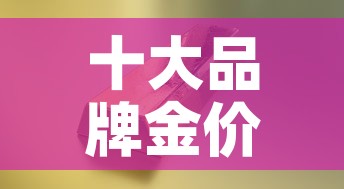 十大品牌金价价格是多少:品牌金价排名 十大品牌金价价格是多少:品牌金价排名
