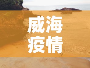威海疫情八月九日新增›威海疫情八月九日新增情况 威海疫情八月九日新增›威海疫情八月九日新增情况