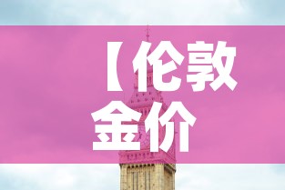 【伦敦金价伦敦金价,当前伦敦金价】 【伦敦金价伦敦金价,当前伦敦金价】