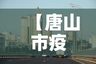 【唐山市疫情最新消息,唐山市疫情最新政策】